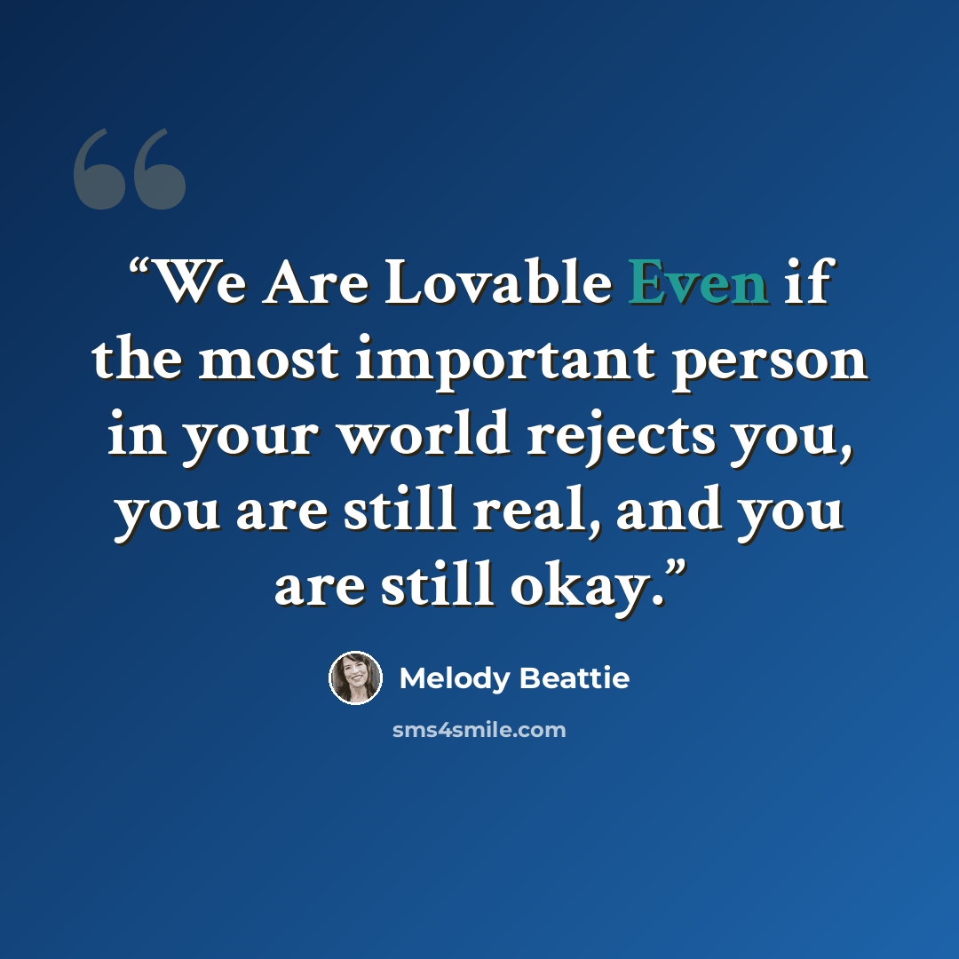 “We Are Lovable Even if the most important person in your world rejects you, you are still real, and you are still okay.” quote by Melody Beattie