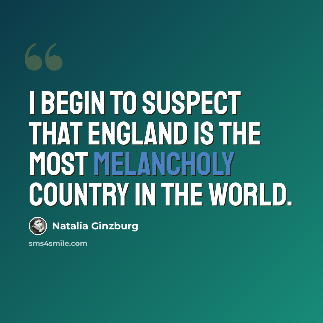 “I begin to suspect that England is the most melancholy country in the world.” quote by Natalia Ginzburg