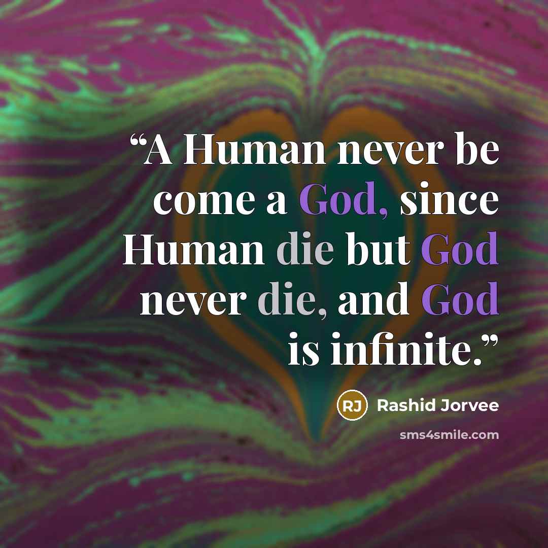 “A Human never be come a God, since Human die but God never die, and God is infinite.” quote by Rashid Jorvee