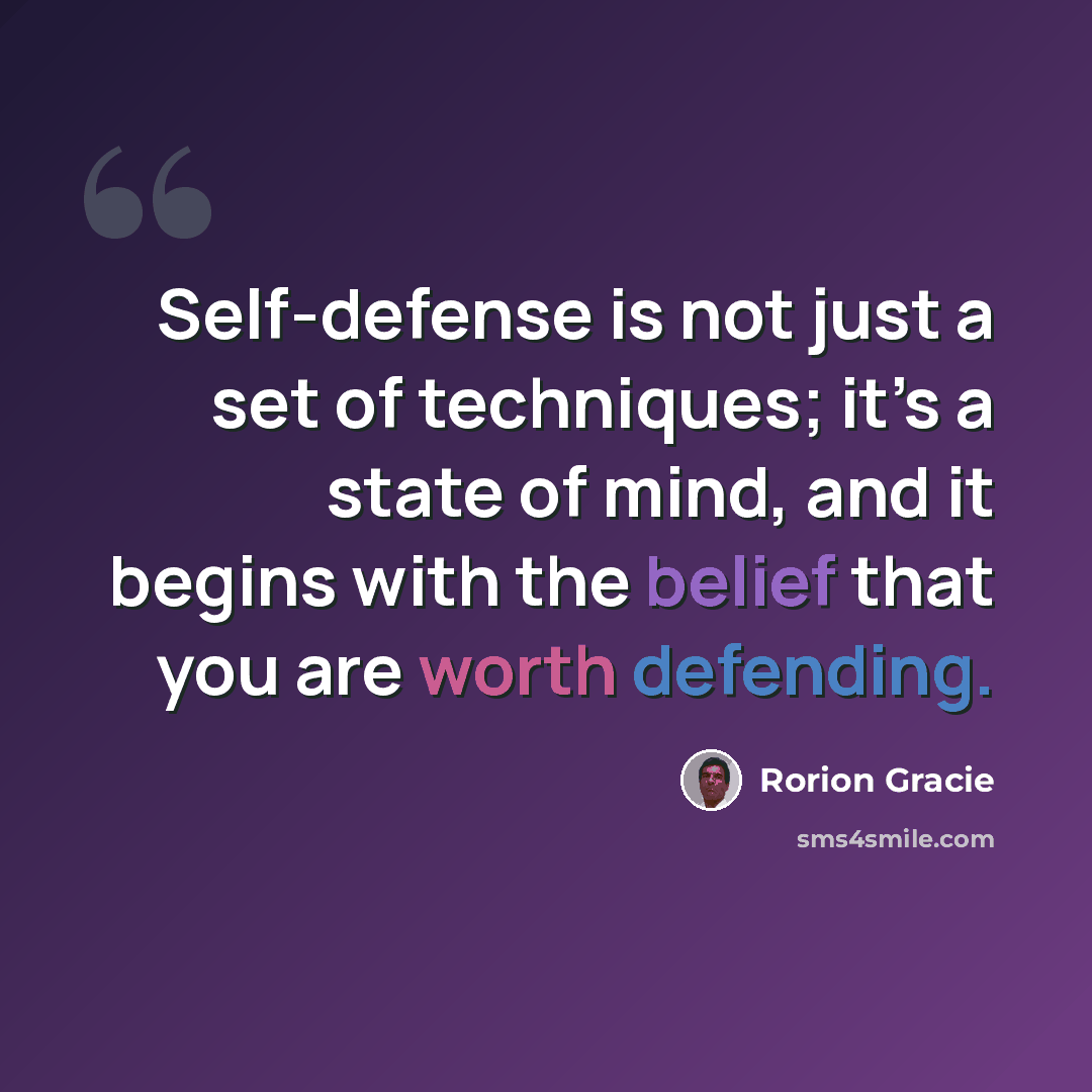 “Self-defense is not just a set of techniques; it’s a state of mind, and it begins with the belief that you are worth defending.” quote by Rorion Gracie