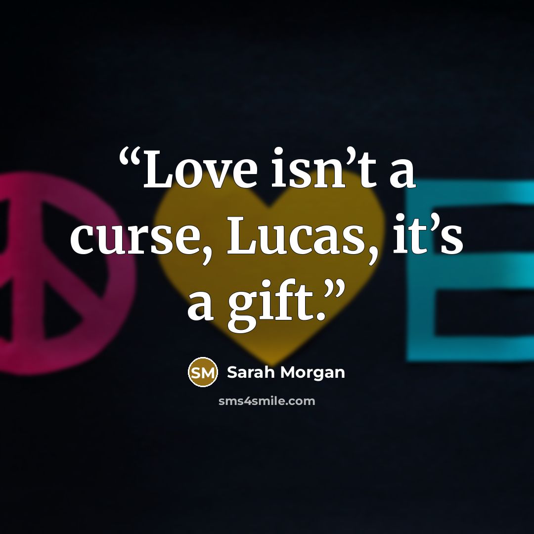“Love isn’t a curse, Lucas, it’s a gift.” quote by Sarah Morgan