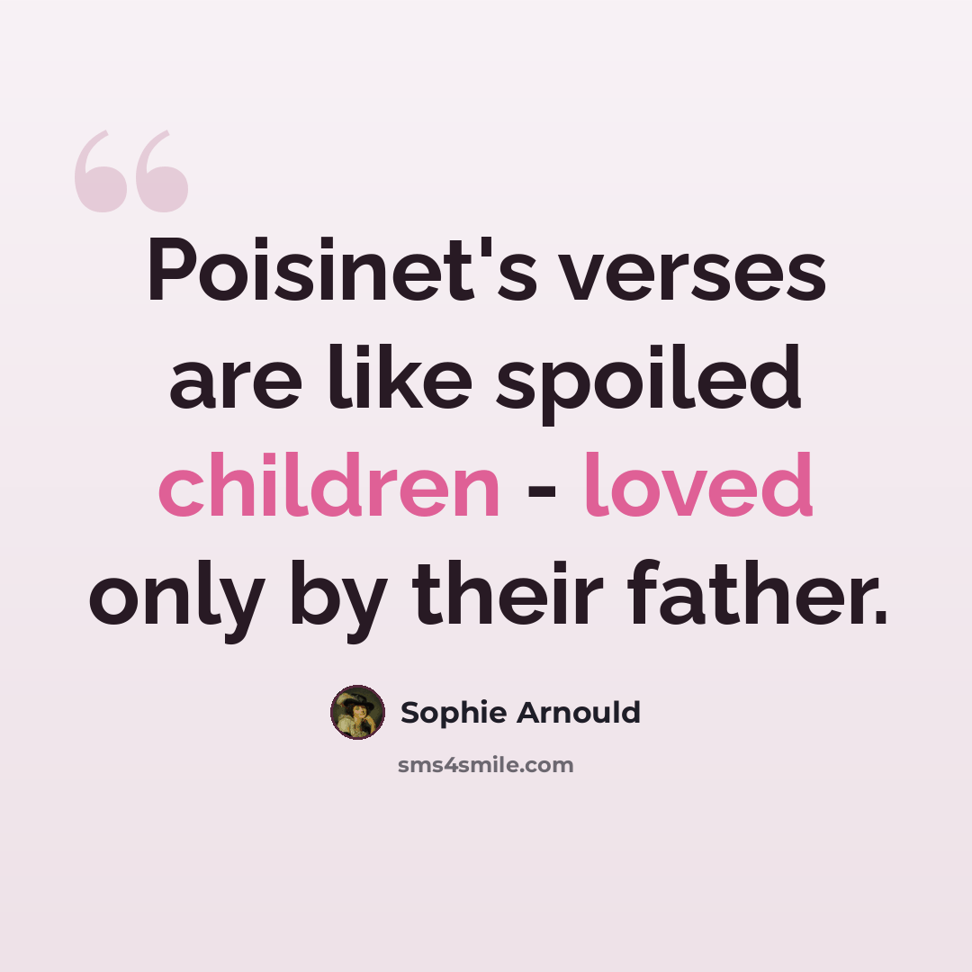 “Poisinet's verses are like spoiled children - loved only by their father.” quote by Sophie Arnould