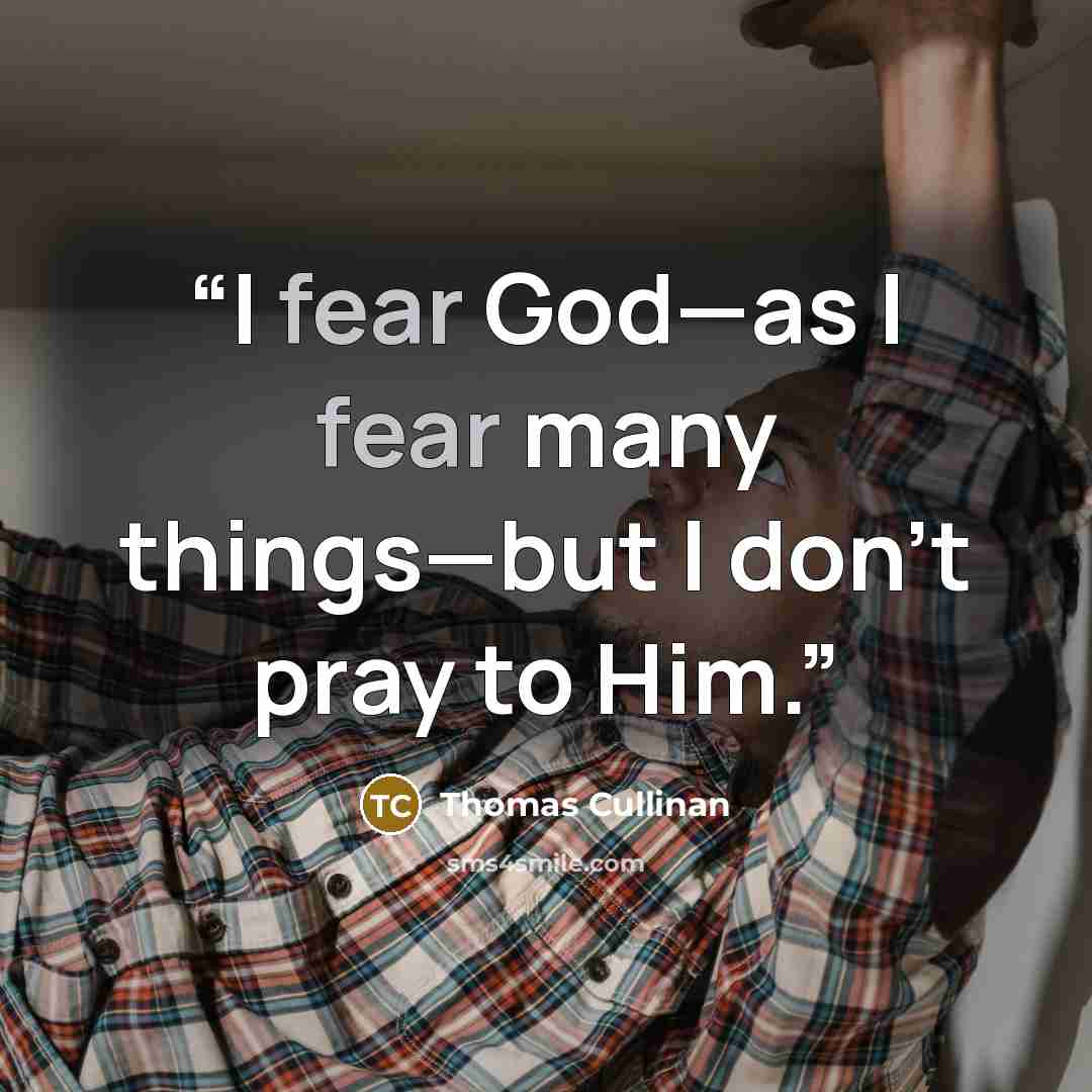 “I fear God—as I fear many things—but I don’t pray to Him.” quote by Thomas Cullinan