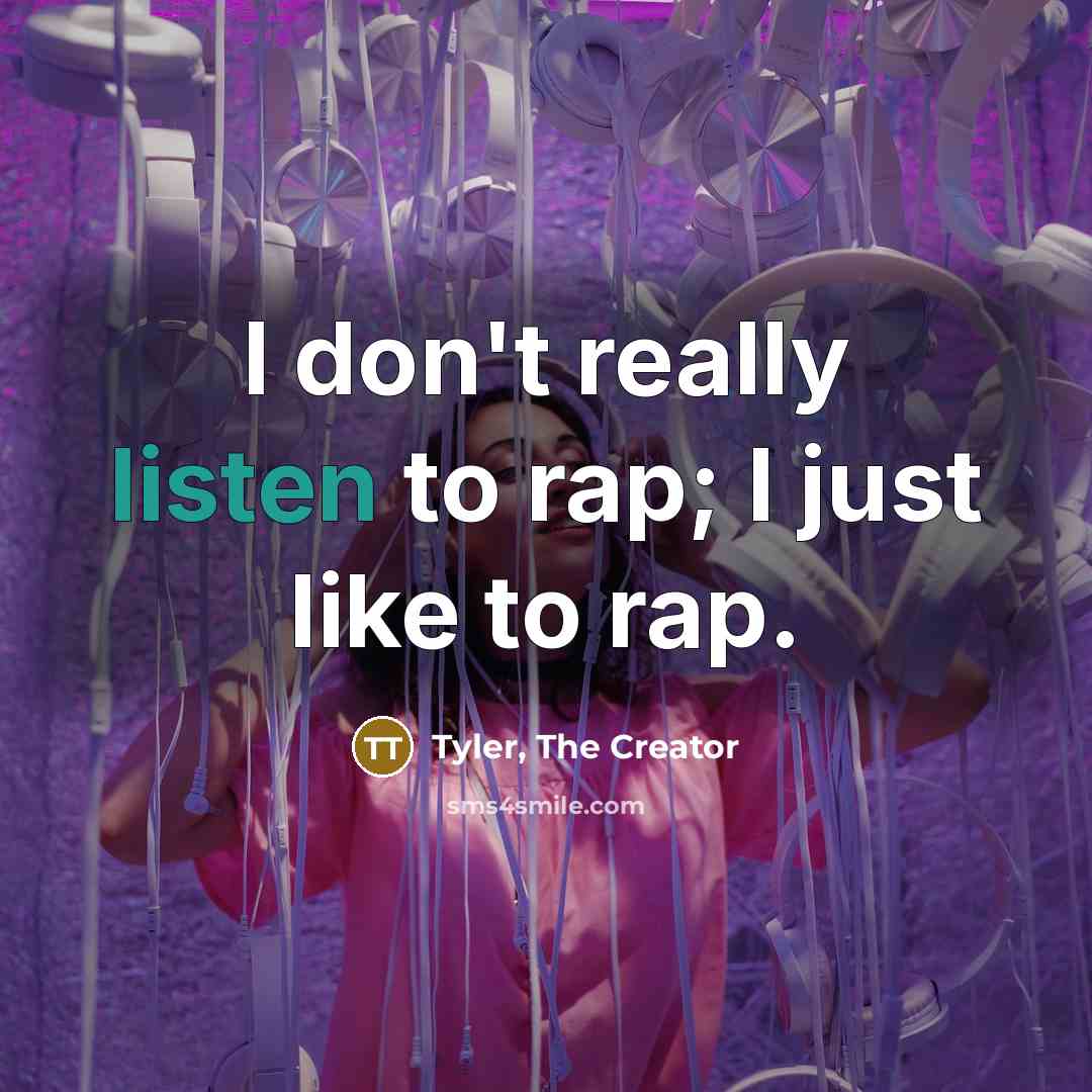 “I don't really listen to rap; I just like to rap.” quote by Tyler, The Creator