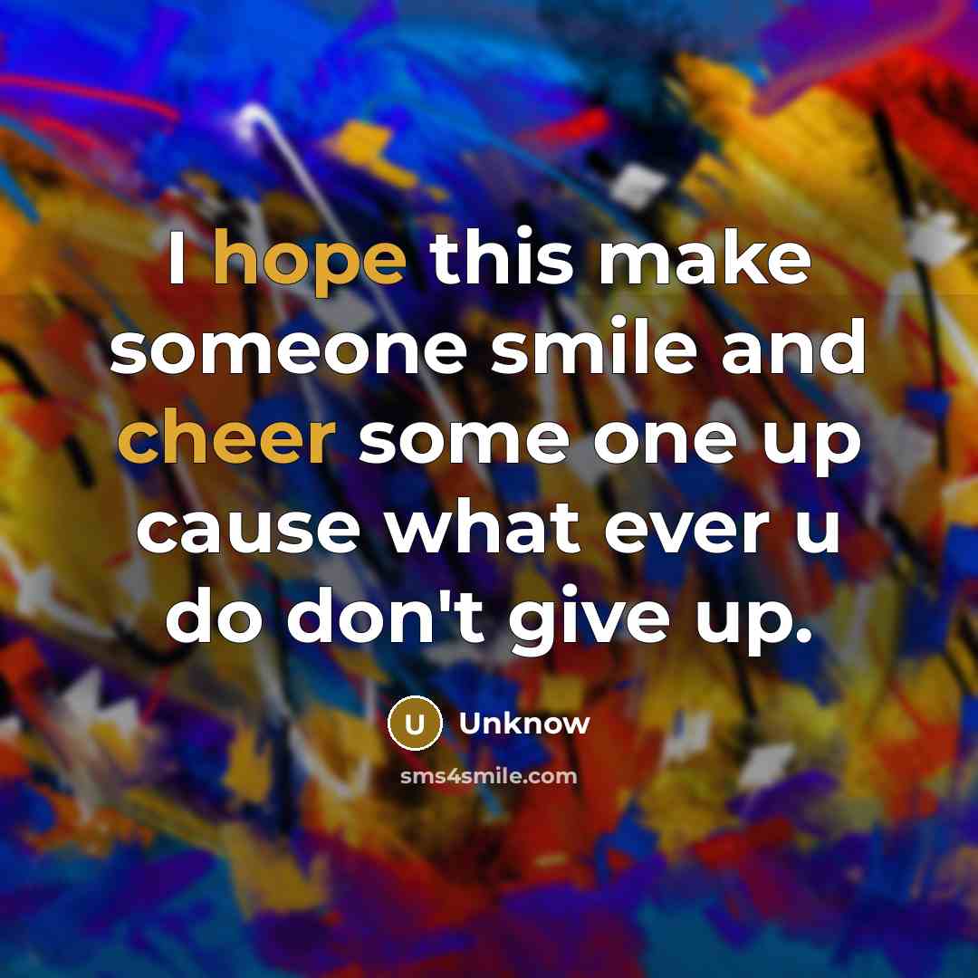 “I hope this make someone smile and cheer some one up cause what ever u do don't give up.” quote by Unknow