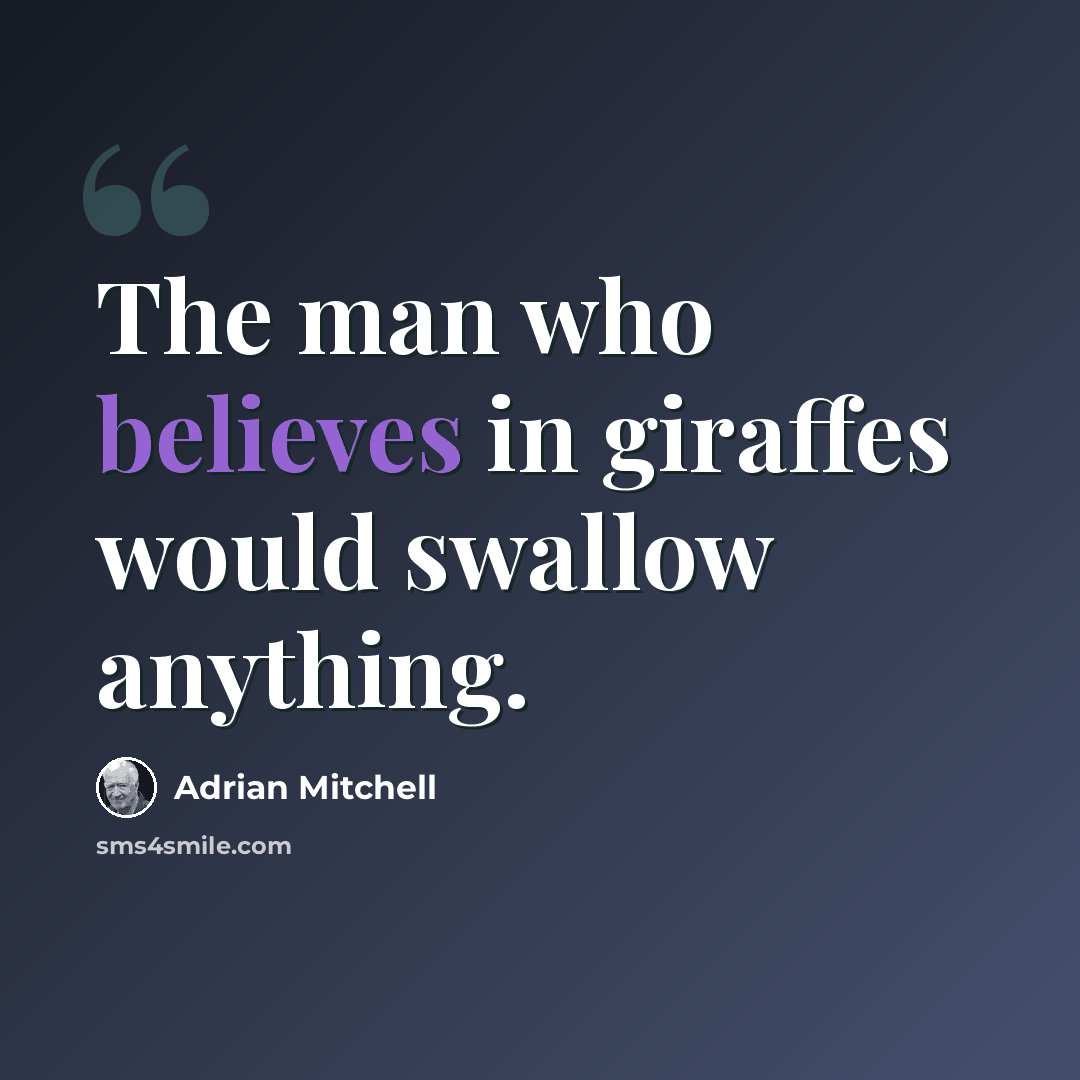 “The man who believes in giraffes would swallow anything.” quote by Adrian Mitchell