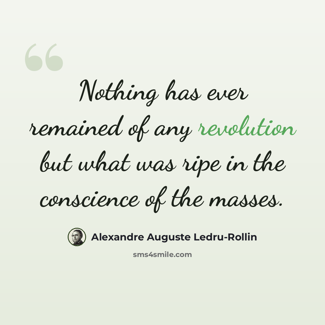 “Nothing has ever remained of any revolution but what was ripe in the conscience of the masses.” quote by Alexandre Auguste Ledru-Rollin