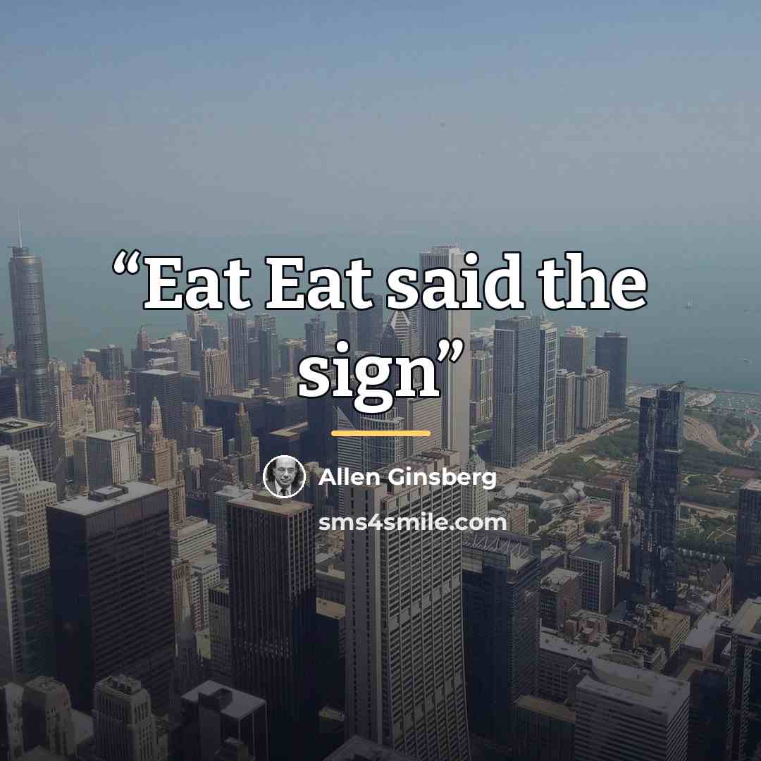 “Eat Eat said the sign” quote by Allen Ginsberg