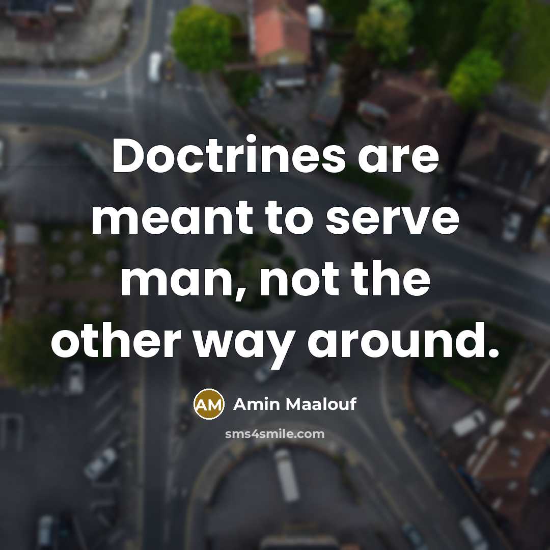“Doctrines are meant to serve man, not the other way around.” quote by Amin Maalouf