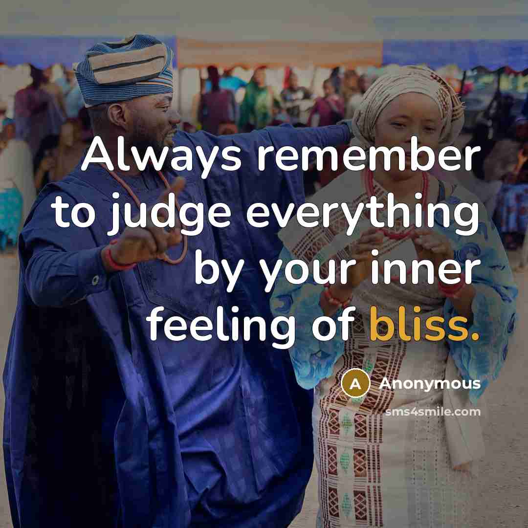 “Always remember to judge everything by your inner feeling of bliss.” quote by Anonymous