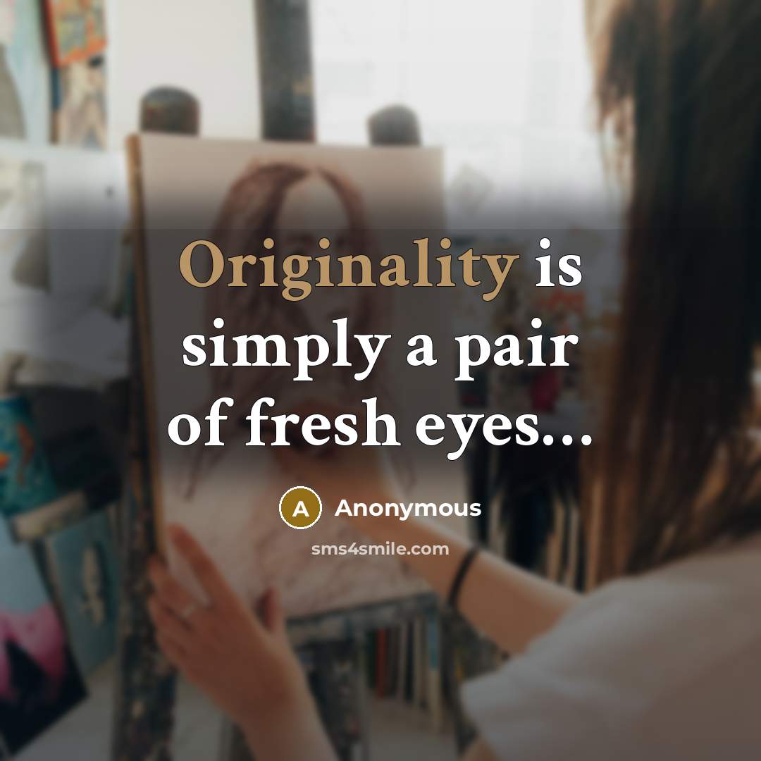 “Originality is simply a pair of fresh eyes…” quote by Anonymous