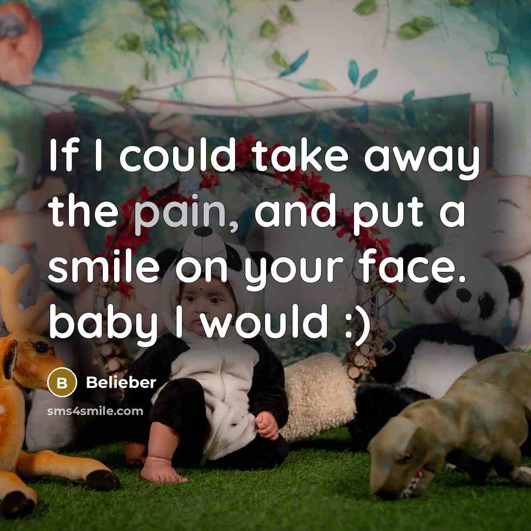 “If I could take away the pain, and put a smile on your face. baby I would :)” quote by Belieber