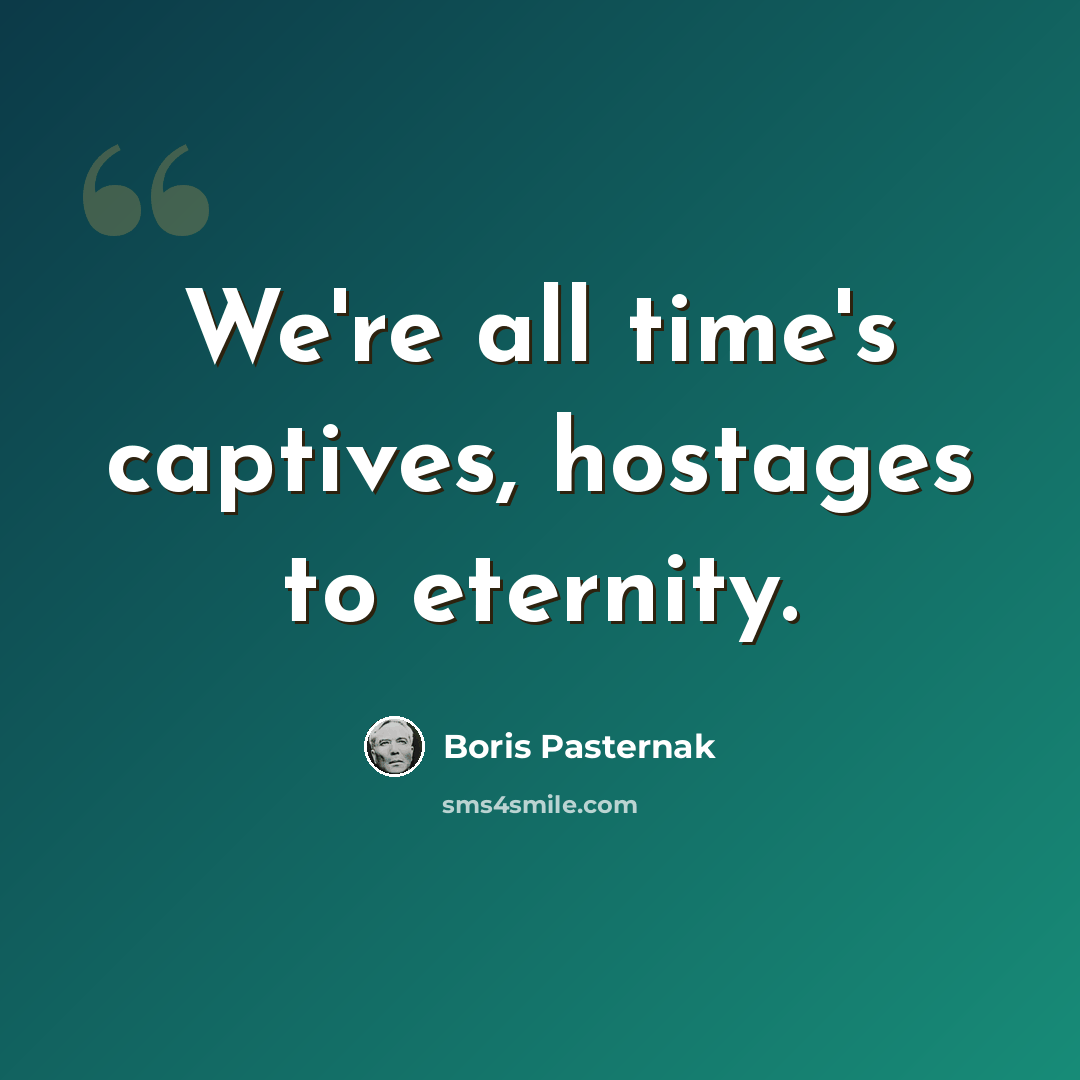 “We're all time's captives, hostages to eternity.” quote by Boris Pasternak
