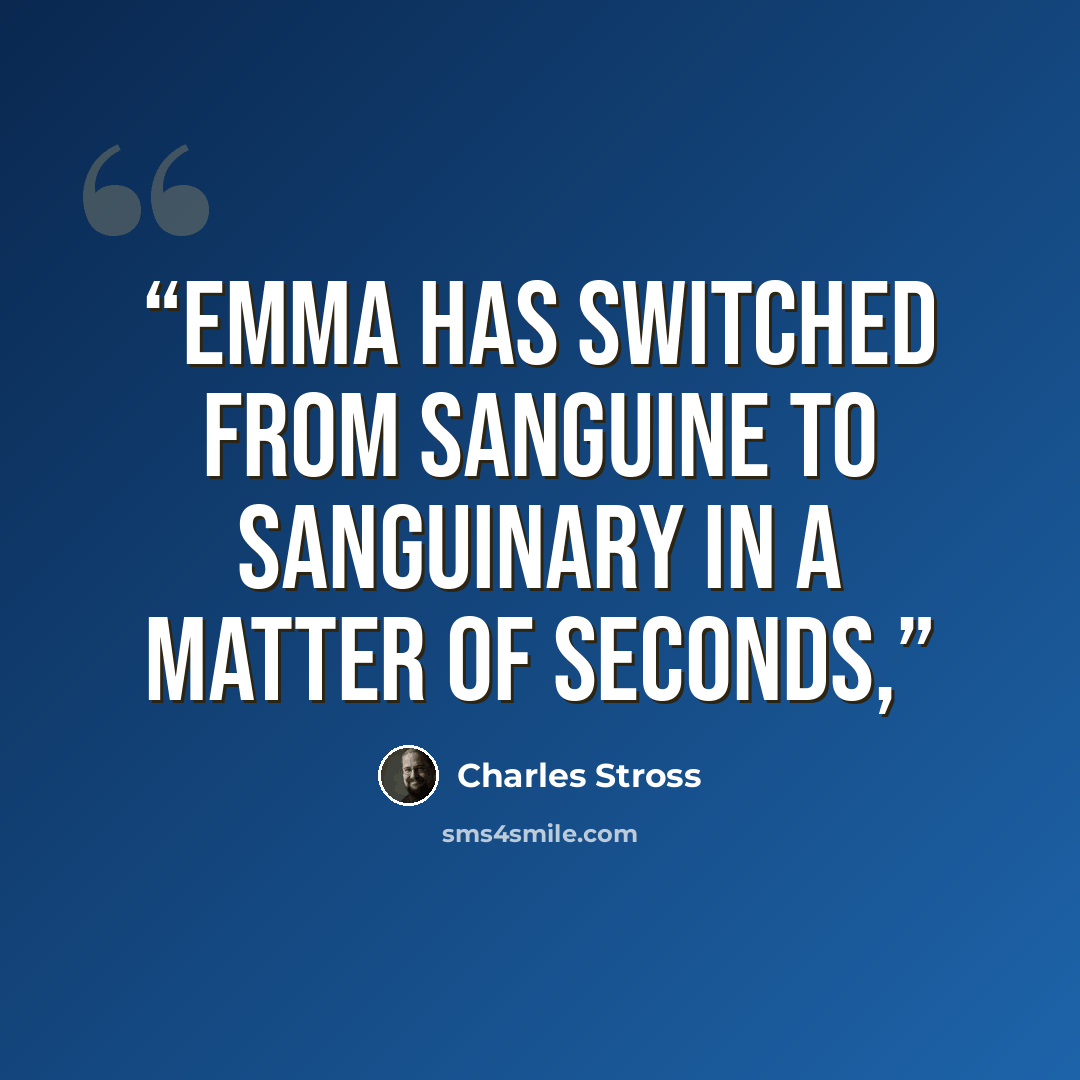 “Emma has switched from sanguine to sanguinary in a matter of seconds,” quote by Charles Stross