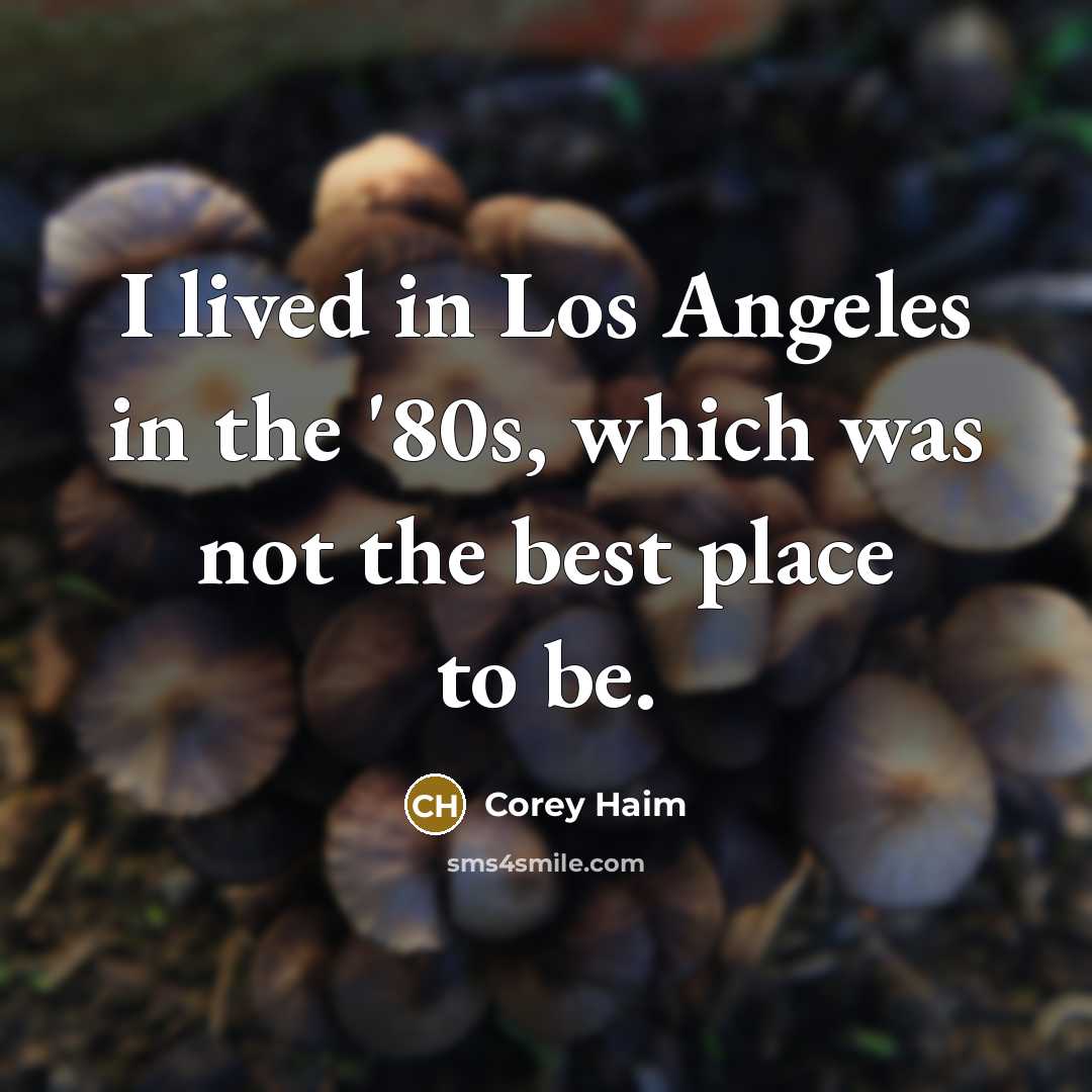 “I lived in Los Angeles in the '80s, which was not the best place to be.” quote by Corey Haim