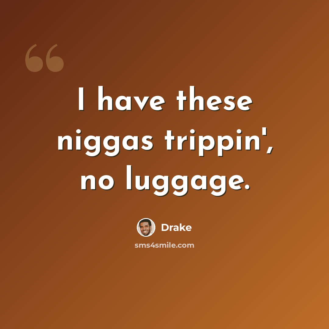 “I have these niggas trippin', no luggage.” quote by Drake