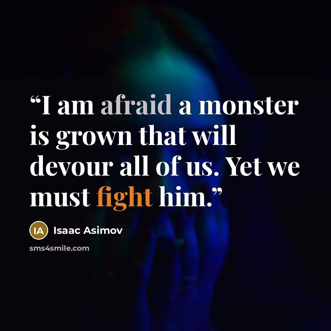 “I am afraid a monster is grown that will devour all of us. Yet we must fight him.” quote by Isaac Asimov