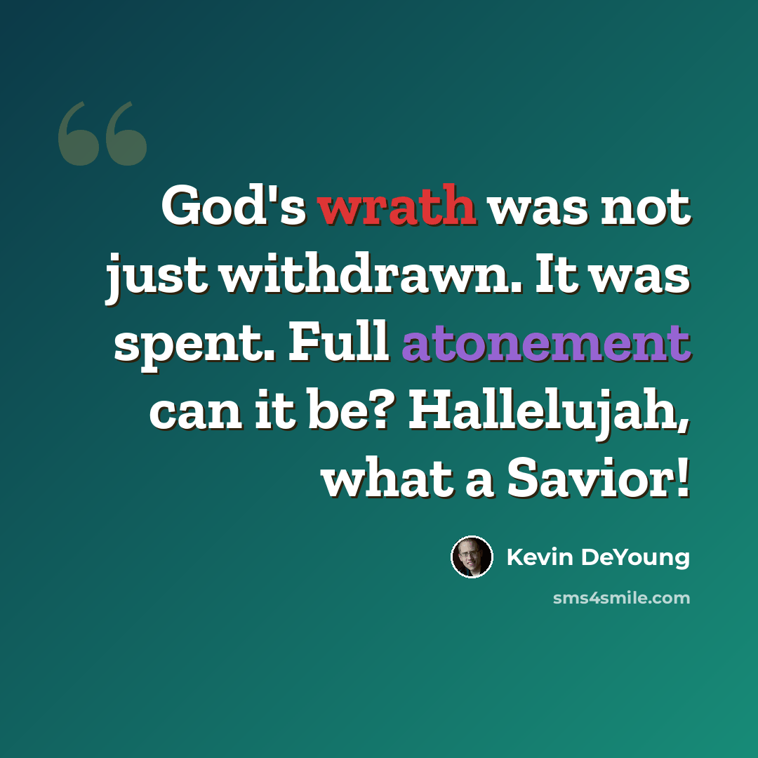 “God's wrath was not just withdrawn. It was spent. Full atonement can it be? Hallelujah, what a Savior!” quote by Kevin DeYoung