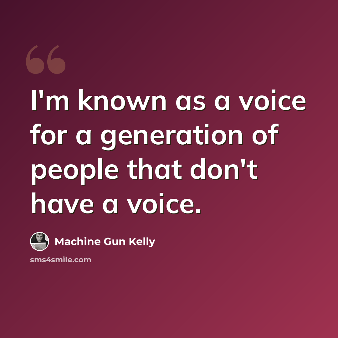 “I'm known as a voice for a generation of people that don't have a voice.” quote by Machine Gun Kelly