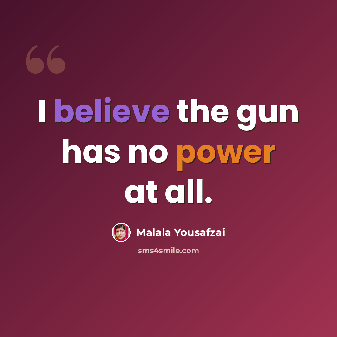 “I believe the gun has no power at all.” quote by Malala Yousafzai