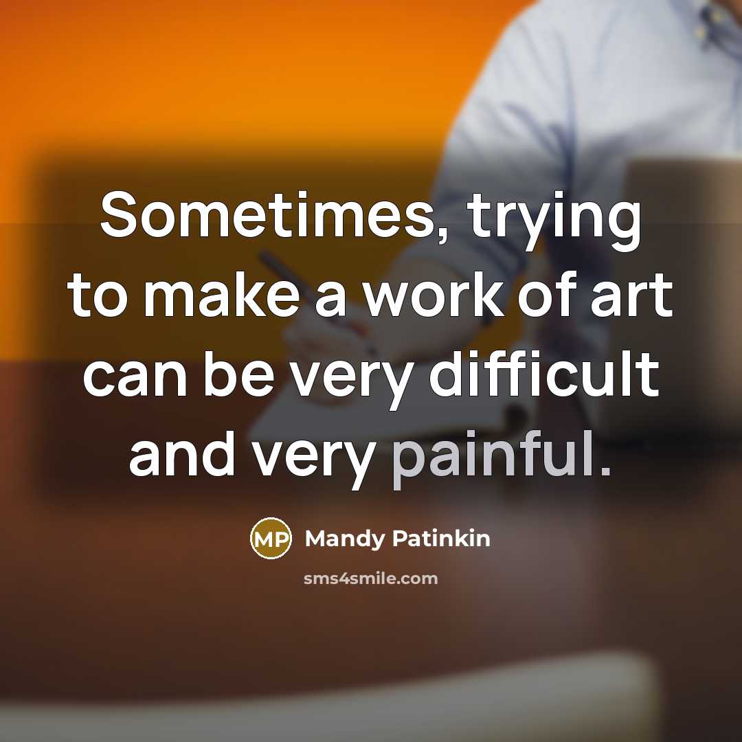 “Sometimes, trying to make a work of art can be very difficult and very painful.” quote by Mandy Patinkin