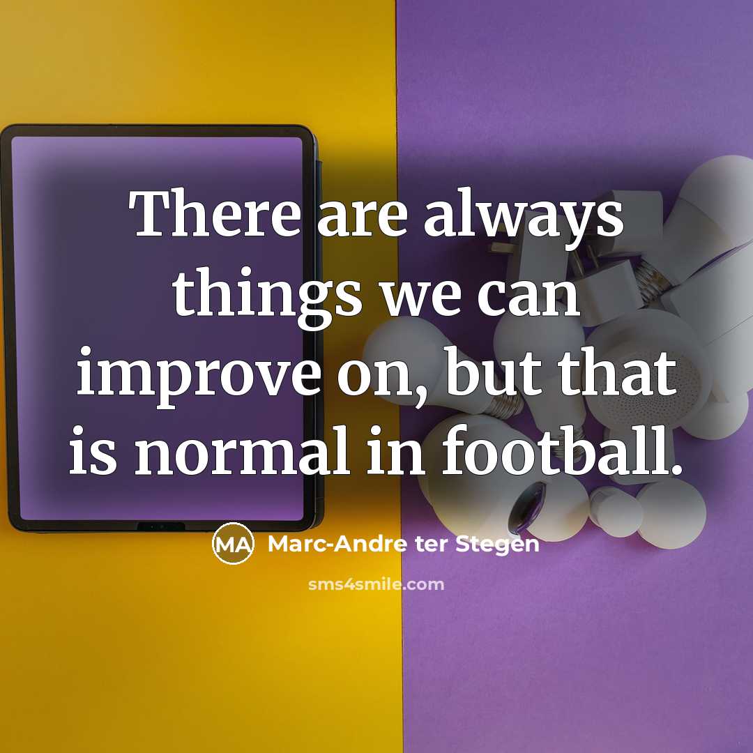 “There are always things we can improve on, but that is normal in football.” quote by Marc-Andre ter Stegen