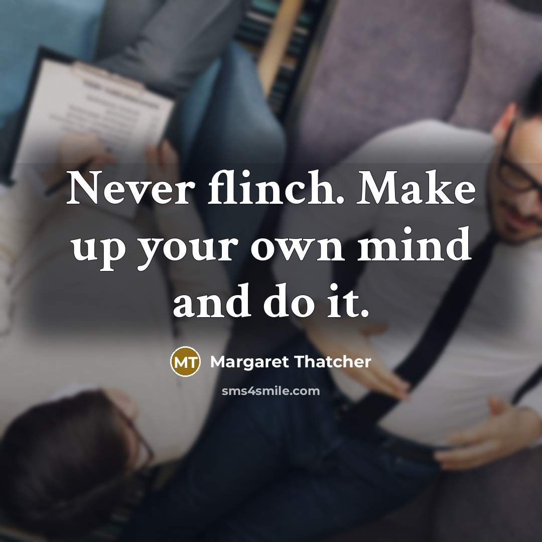 “Never flinch. Make up your own mind and do it.” quote by Margaret Thatcher