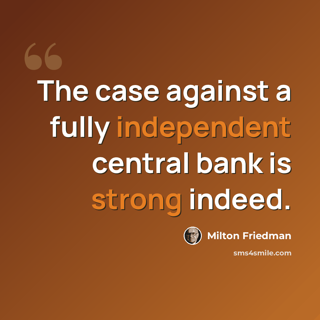 “The case against a fully independent central bank is strong indeed.” quote by Milton Friedman