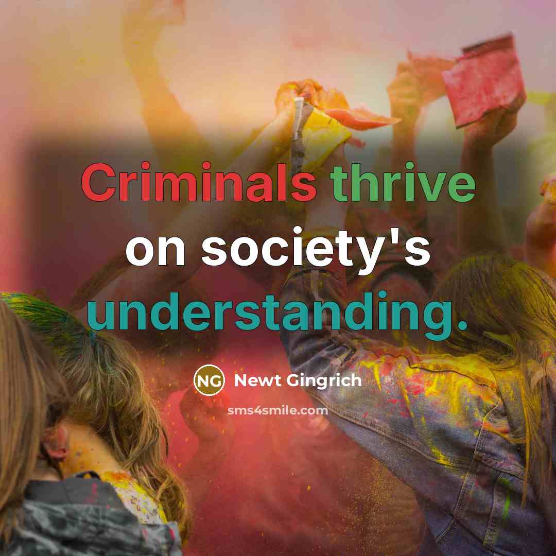 “Criminals thrive on society's understanding.” quote by Newt Gingrich