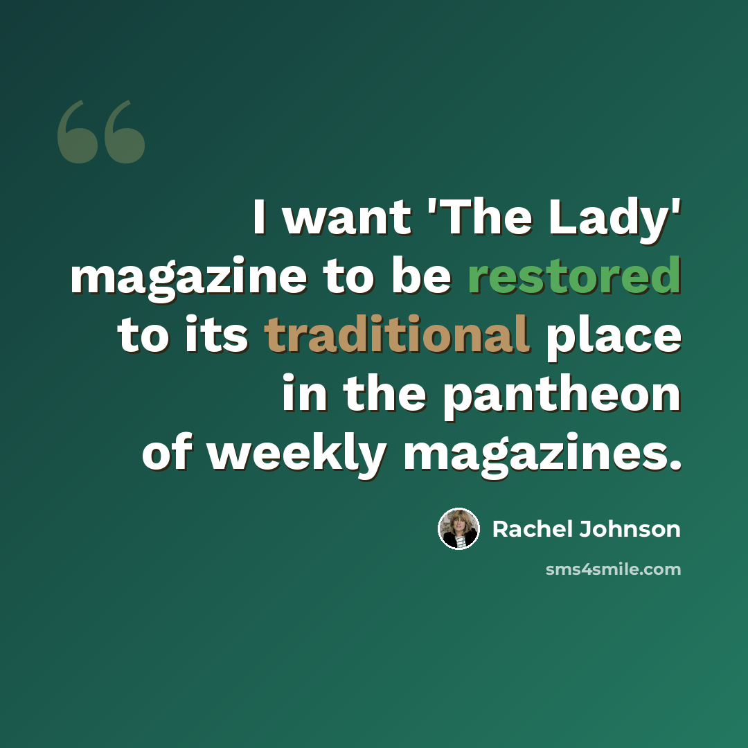 “I want 'The Lady' magazine to be restored to its traditional place in the pantheon of weekly magazines.” quote by Rachel Johnson