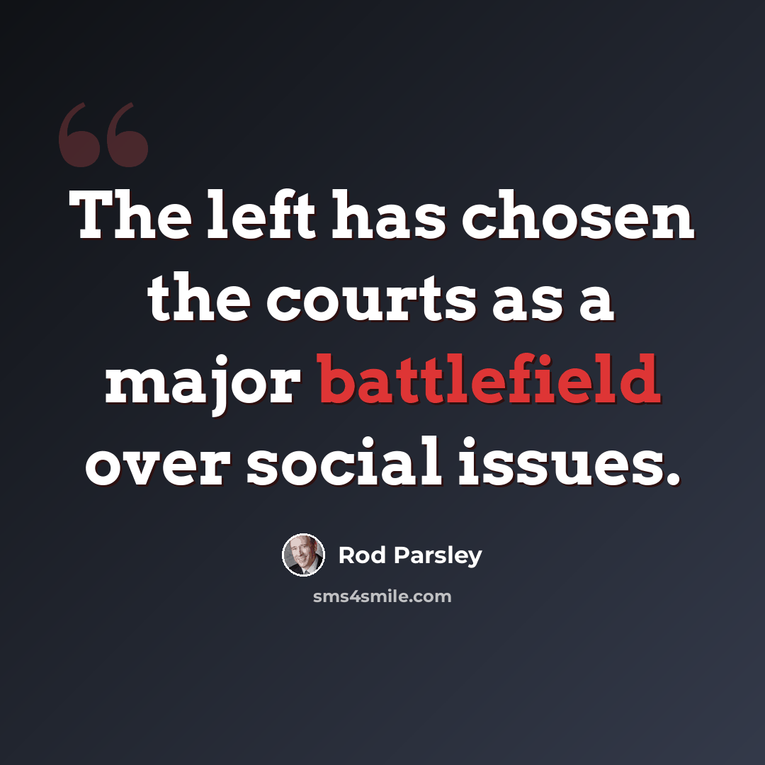 “The left has chosen the courts as a major battlefield over social issues.” quote by Rod Parsley