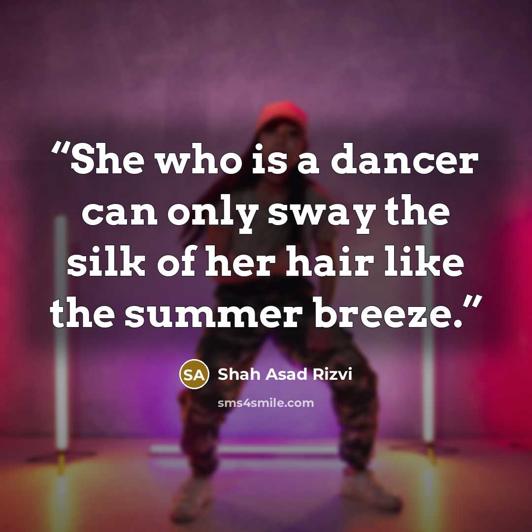 “She who is a dancer can only sway the silk of her hair like the summer breeze.” quote by Shah Asad Rizvi