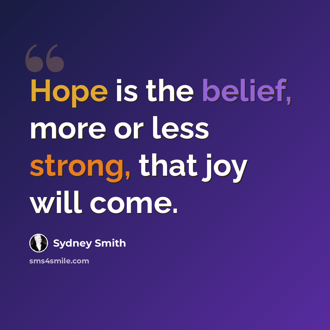 “Hope is the belief, more or less strong, that joy will come.” quote by Sydney Smith