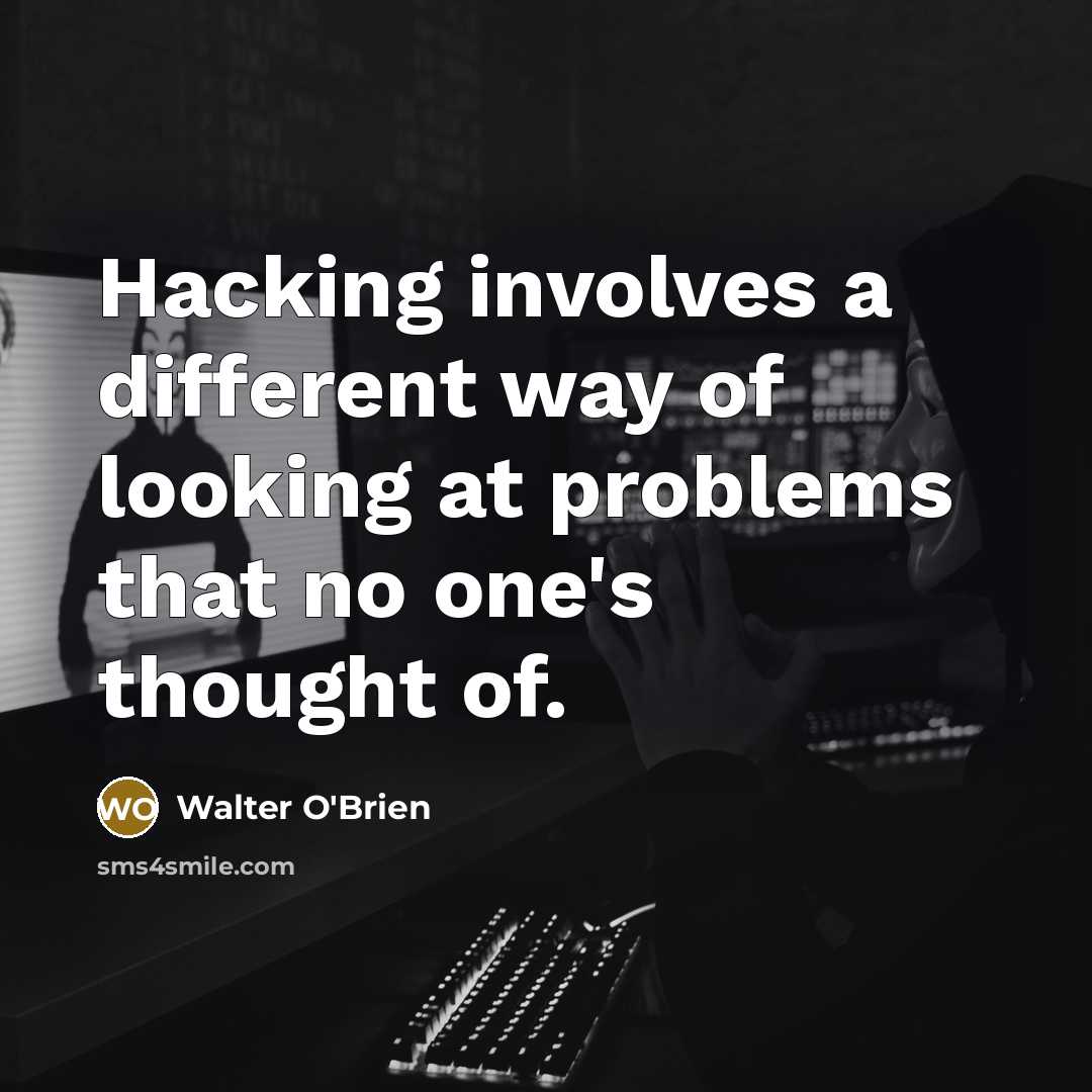 “Hacking involves a different way of looking at problems that no one's thought of.” quote by Walter O'Brien