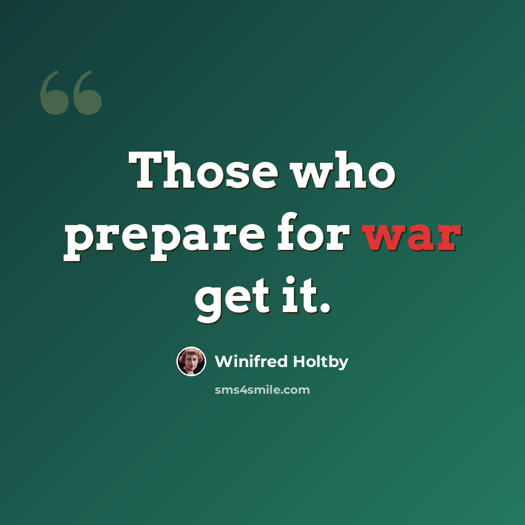 “Those who prepare for war get it.” quote by Winifred Holtby