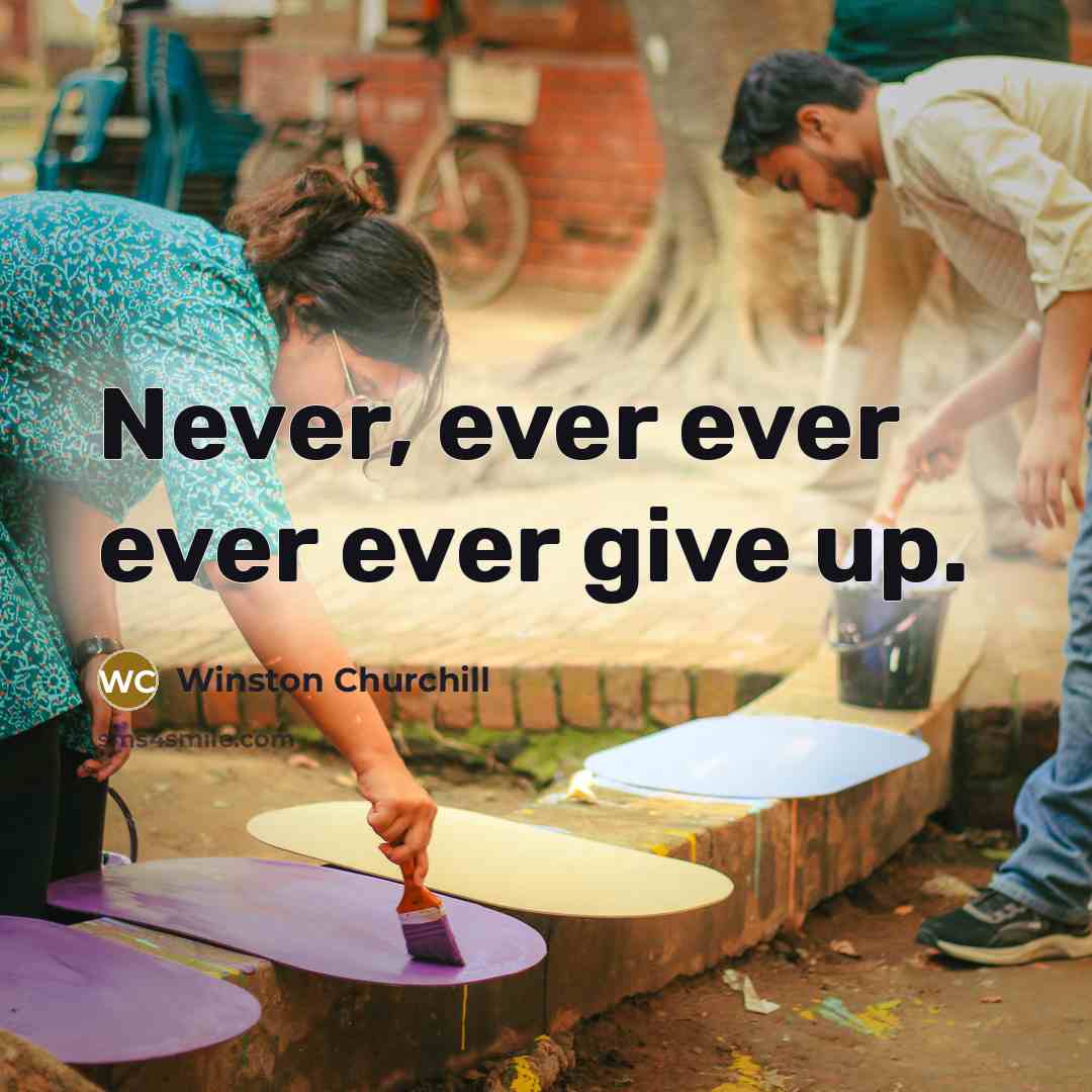 “Never, ever ever ever ever give up.” quote by Winston Churchill