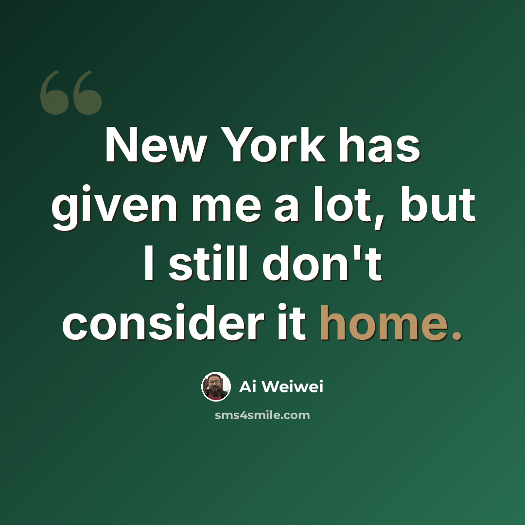 “New York has given me a lot, but I still don't consider it home.” quote by Ai Weiwei