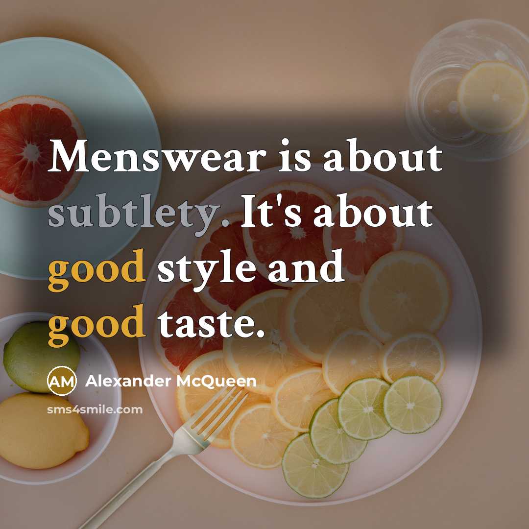 “Menswear is about subtlety. It's about good style and good taste.” quote by Alexander McQueen