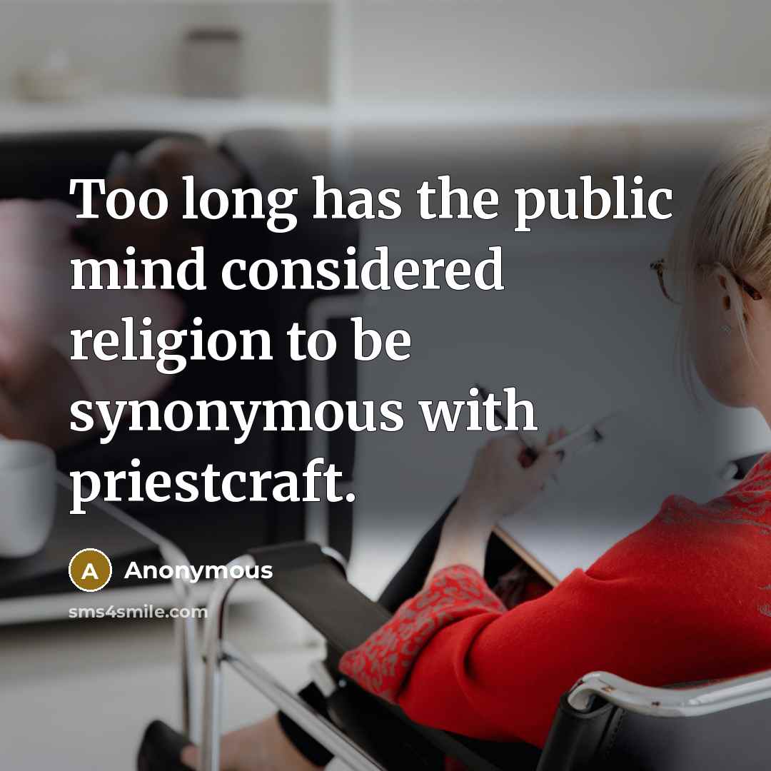 “Too long has the public mind considered religion to be synonymous with priestcraft.” quote by Anonymous