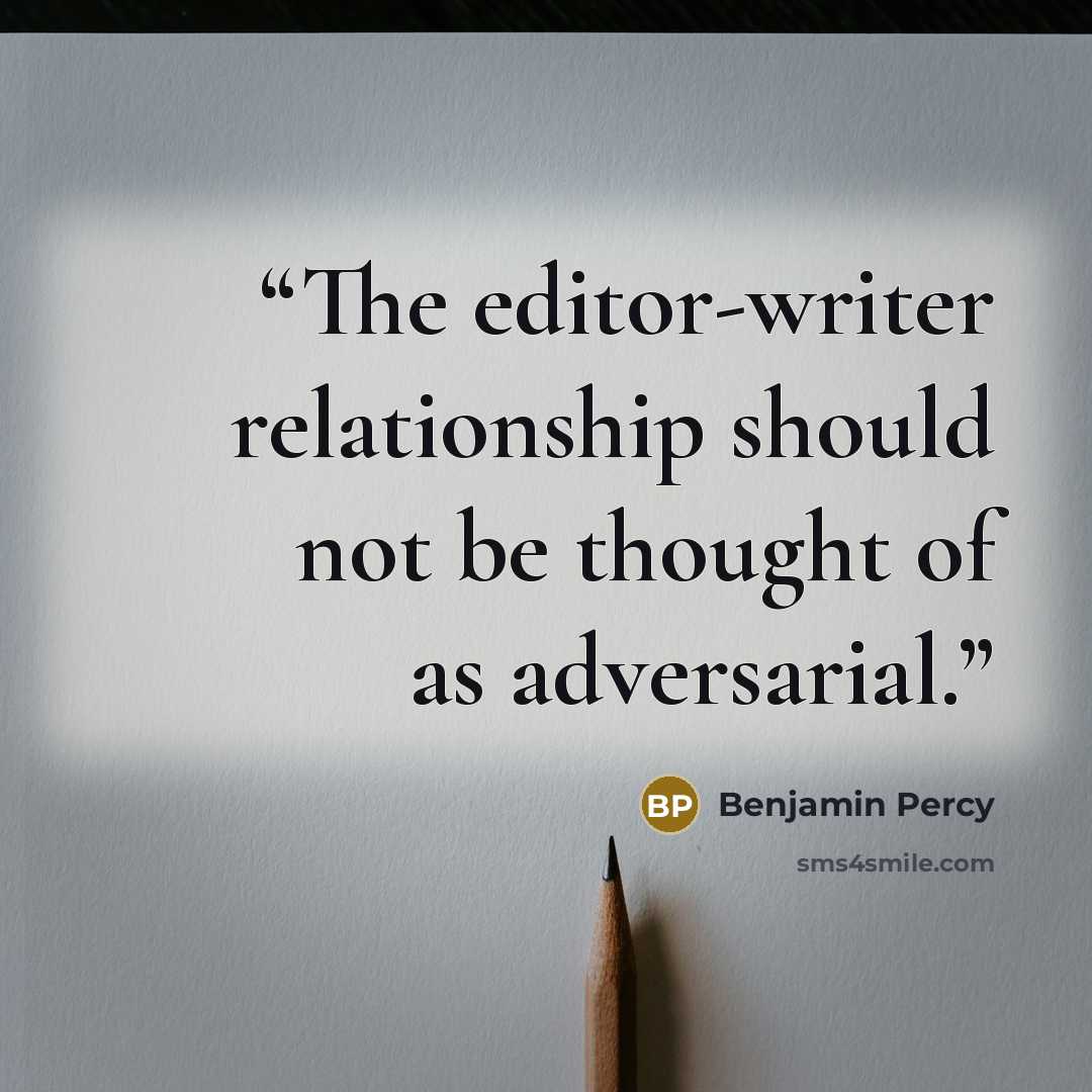 “The editor-writer relationship should not be thought of as adversarial.” quote by Benjamin Percy