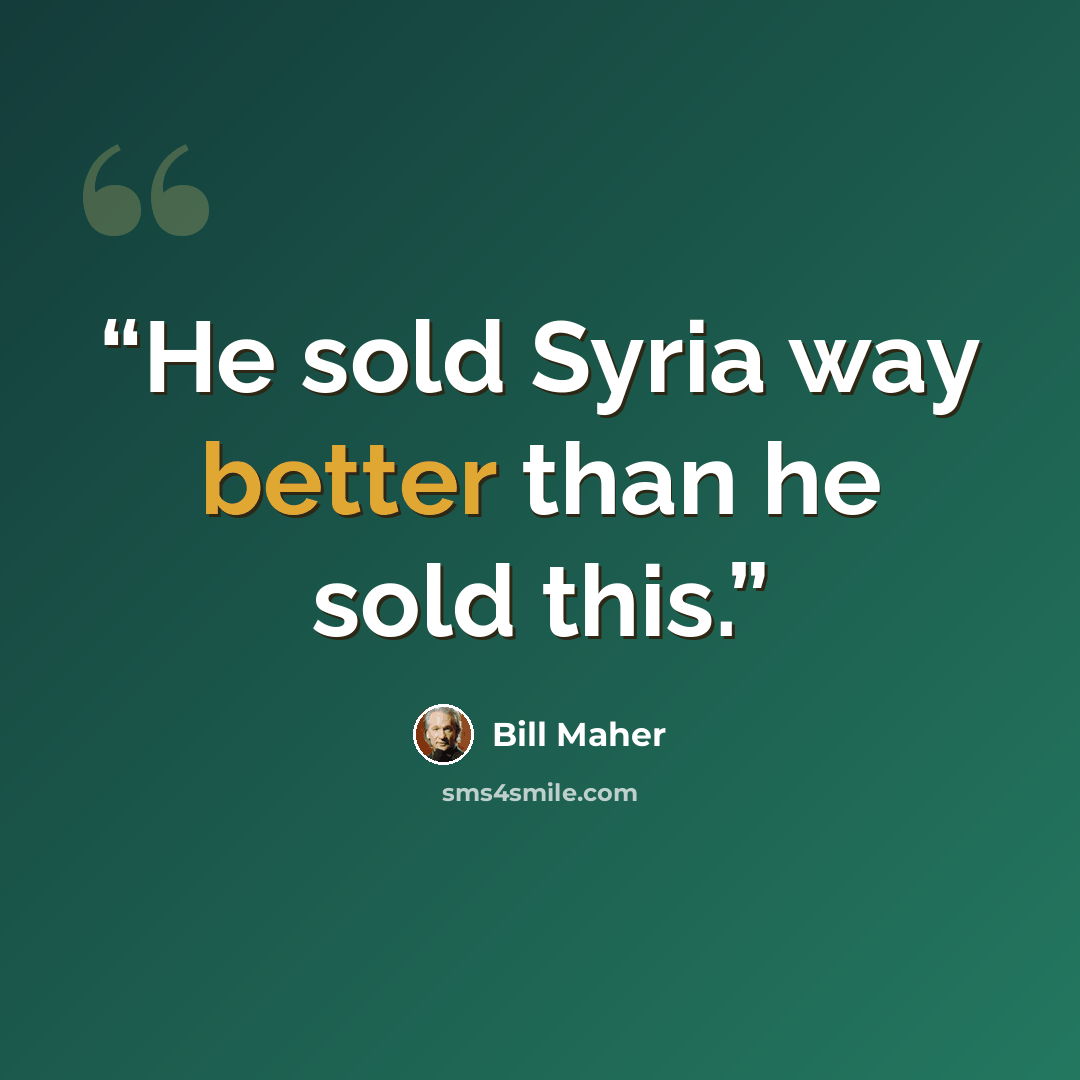 “He sold Syria way better than he sold this.” quote by Bill Maher
