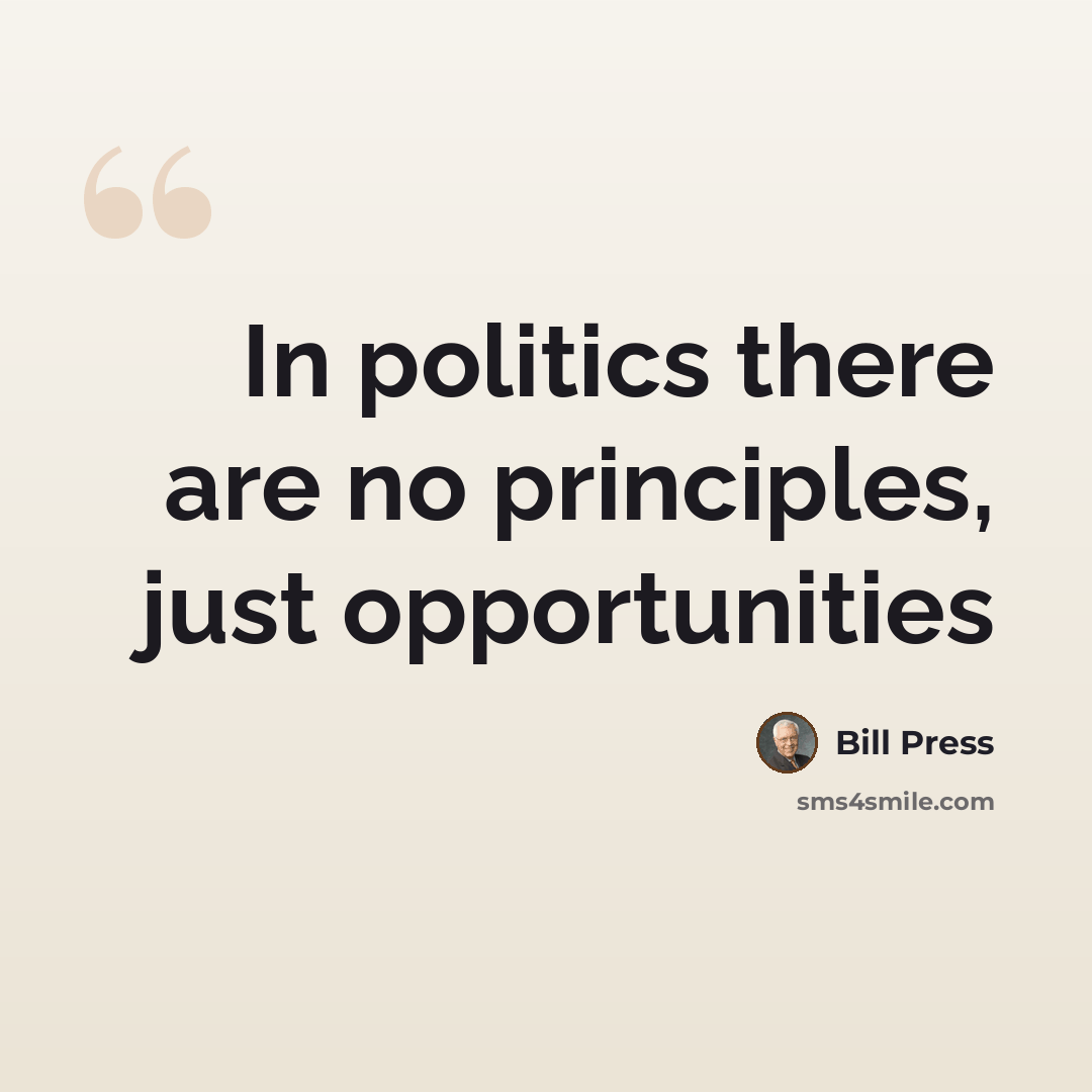 “In politics there are no principles, just opportunities” quote by Bill Press