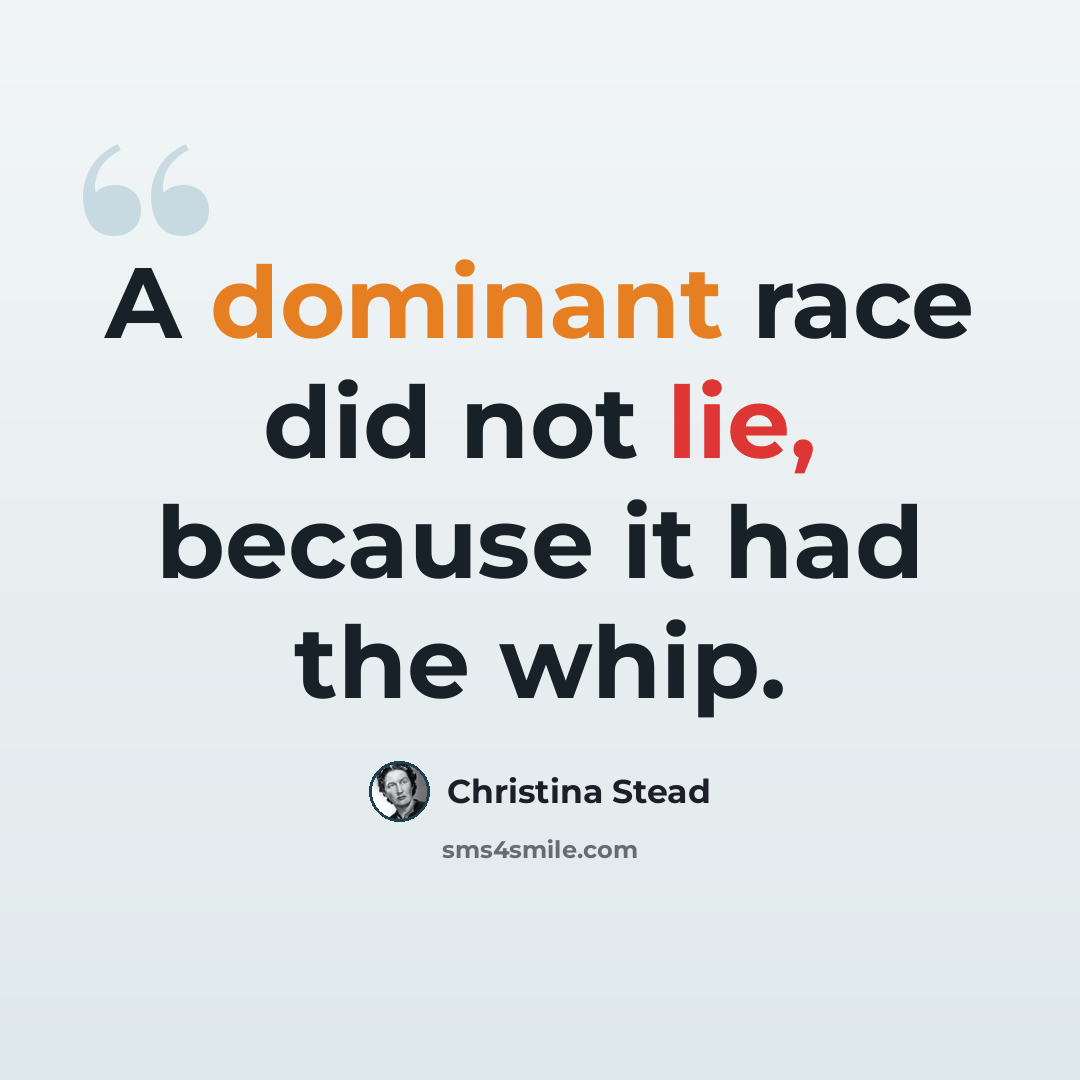 “A dominant race did not lie, because it had the whip.” quote by Christina Stead