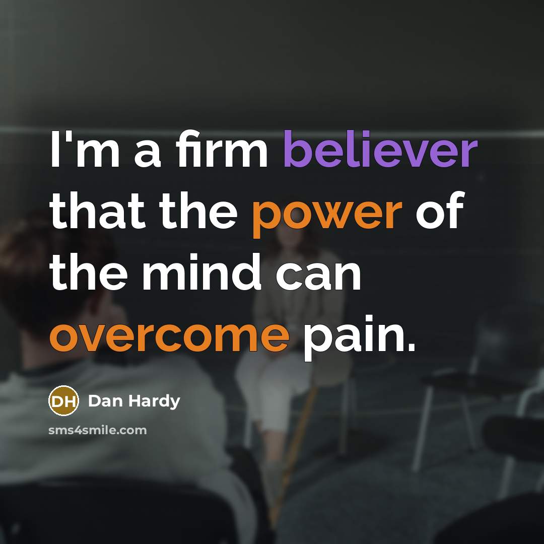 “I'm a firm believer that the power of the mind can overcome pain.” quote by Dan Hardy