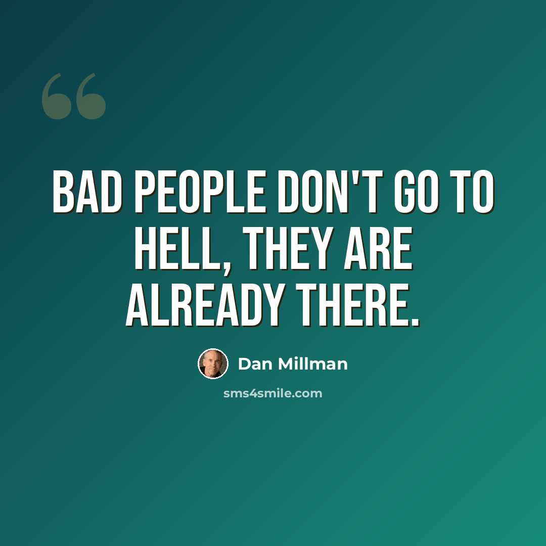 “Bad people don't go to hell, they are already there.” quote by Dan Millman