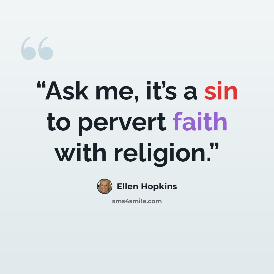 “Ask me, it’s a sin to pervert faith with religion.” quote by Ellen Hopkins