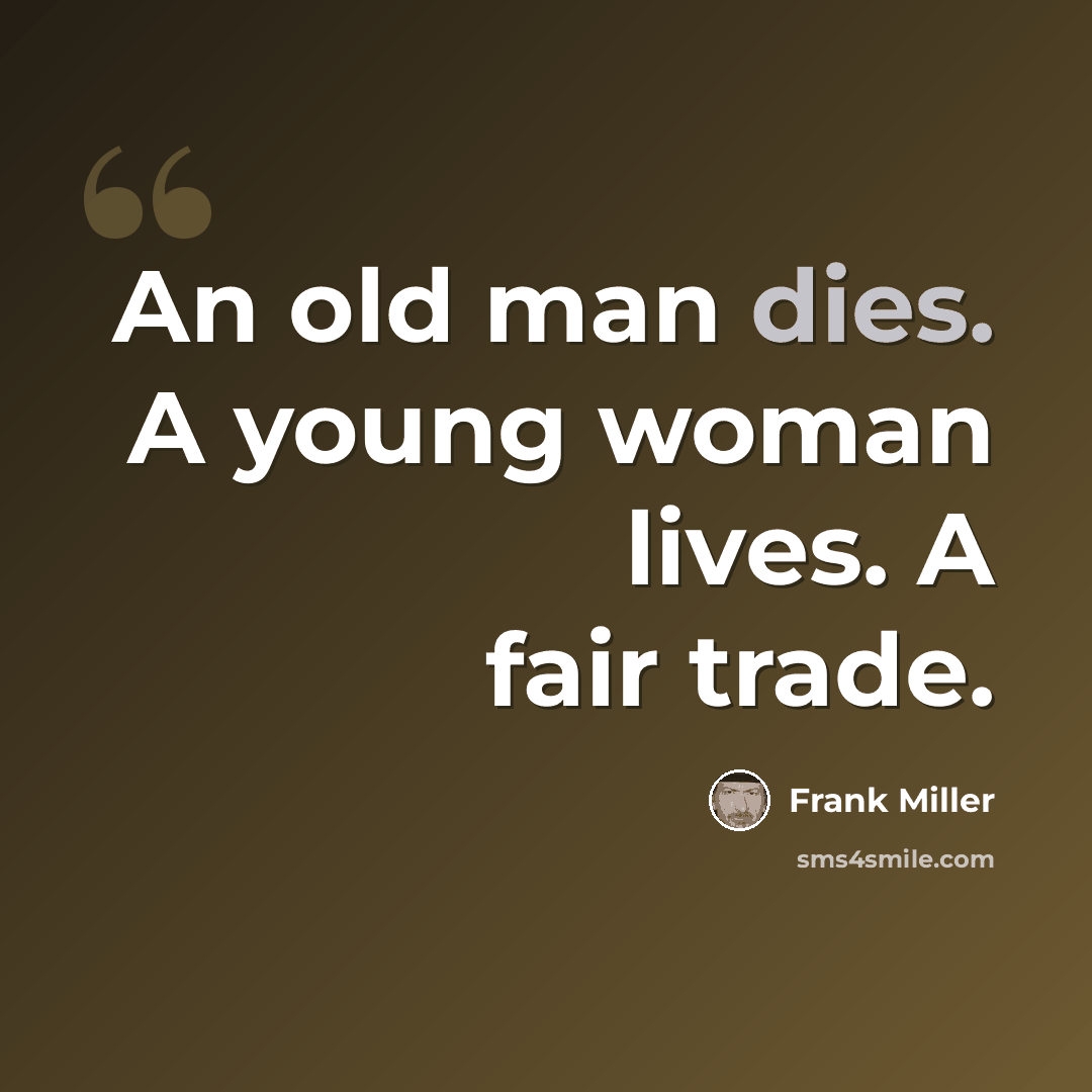 “An old man dies. A young woman lives. A fair trade.” quote by Frank Miller