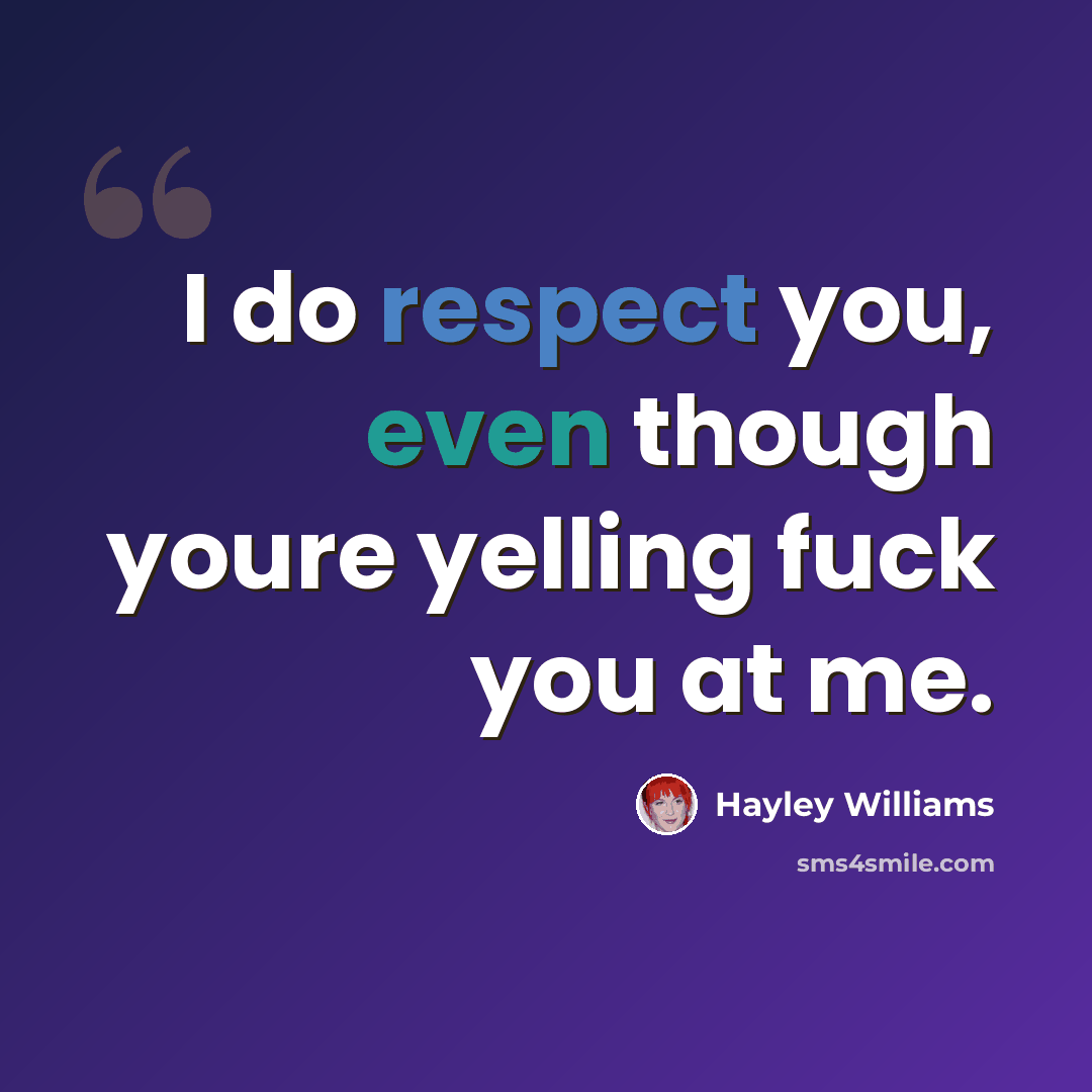 “I do respect you, even though youre yelling fuck you at me.” quote by Hayley Williams