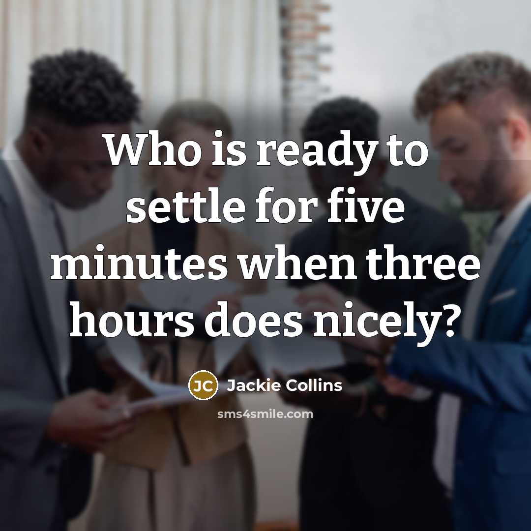 “Who is ready to settle for five minutes when three hours does nicely?” quote by Jackie Collins