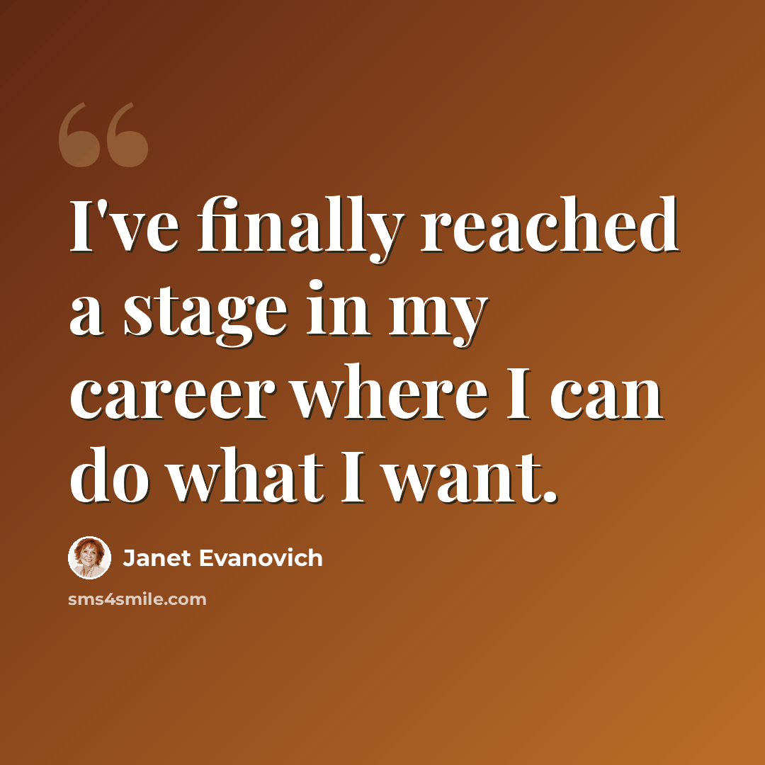 “I've finally reached a stage in my career where I can do what I want.” quote by Janet Evanovich